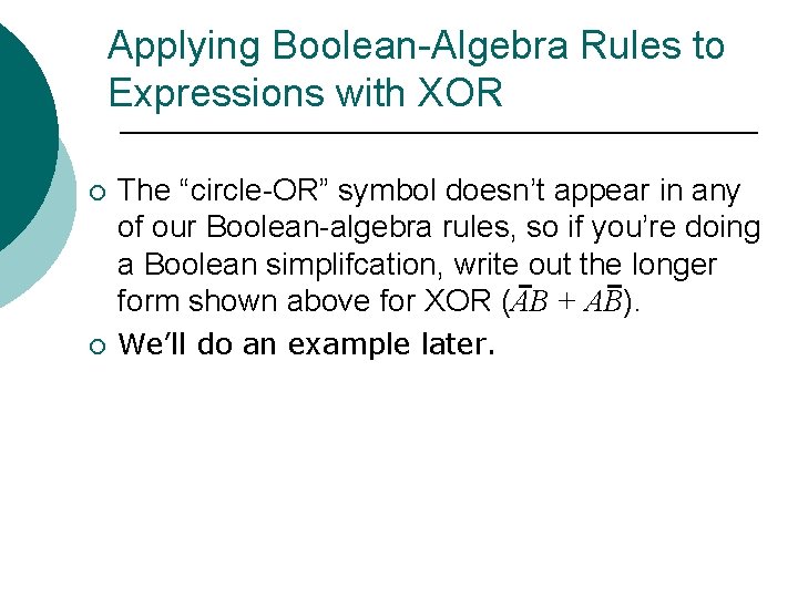 Applying Boolean-Algebra Rules to Expressions with XOR ¡ The “circle-OR” symbol doesn’t appear in