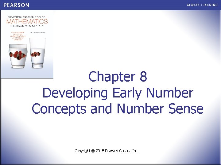 Chapter 8 Developing Early Number Concepts and Number Sense Copyright © 2015 Pearson Canada