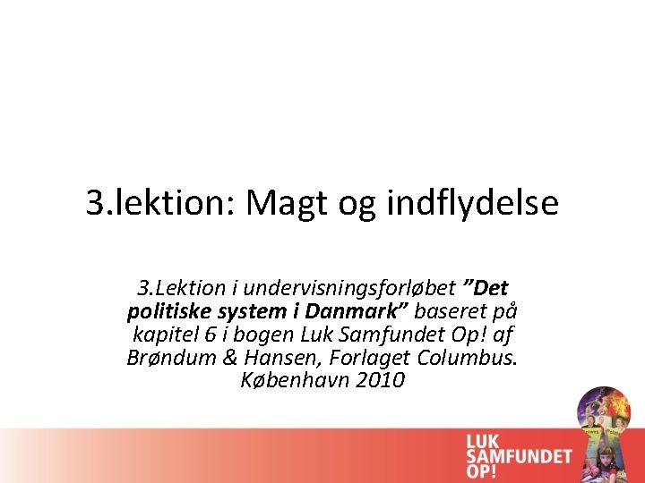 3. lektion: Magt og indflydelse 3. Lektion i undervisningsforløbet ”Det politiske system i Danmark”