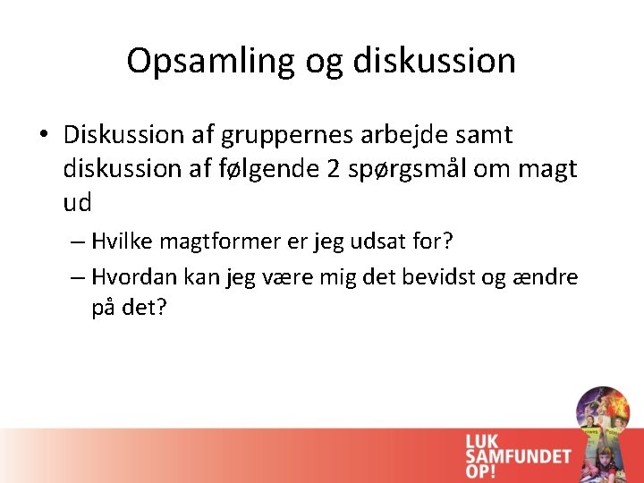 Opsamling og diskussion • Diskussion af gruppernes arbejde samt diskussion af følgende 2 spørgsmål