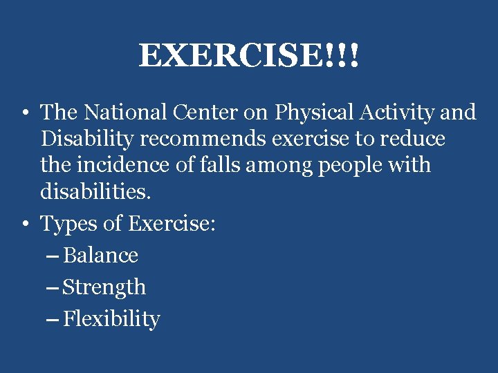 EXERCISE!!! • The National Center on Physical Activity and Disability recommends exercise to reduce