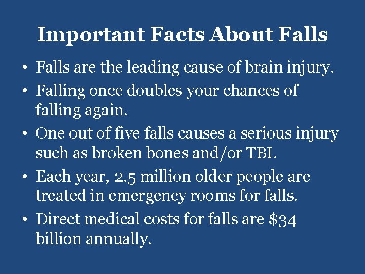 Important Facts About Falls • Falls are the leading cause of brain injury. •