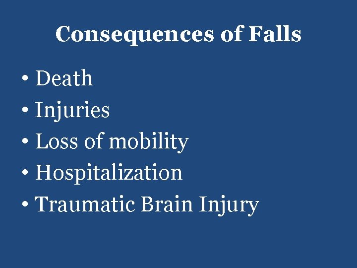 Consequences of Falls • Death • Injuries • Loss of mobility • Hospitalization •