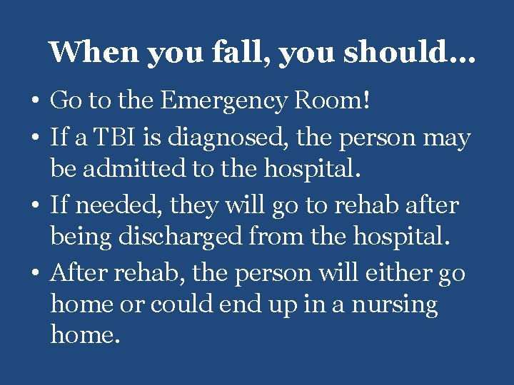 When you fall, you should… • Go to the Emergency Room! • If a