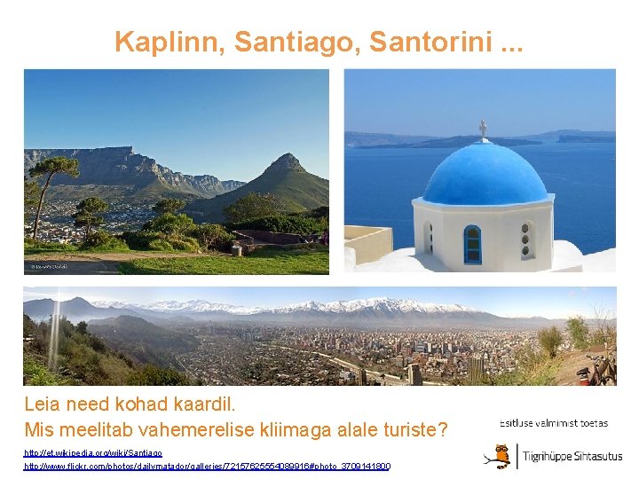 Kaplinn, Santiago, Santorini. . . Leia need kohad kaardil. Mis meelitab vahemerelise kliimaga alale