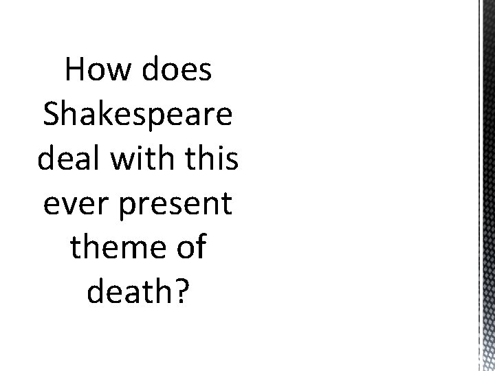 How does Shakespeare deal with this ever present theme of death? 