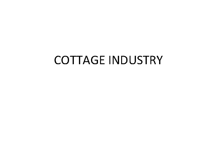 COTTAGE INDUSTRY What is Cottage Industry In rural