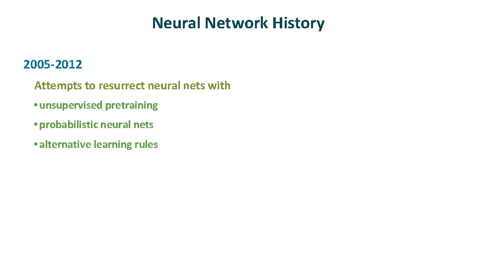 Neural Network History ü 2005 -2012 Attempts to resurrect neural nets with • unsupervised Neural Network History ü 2005 -2012 Attempts to resurrect neural nets with • unsupervised
