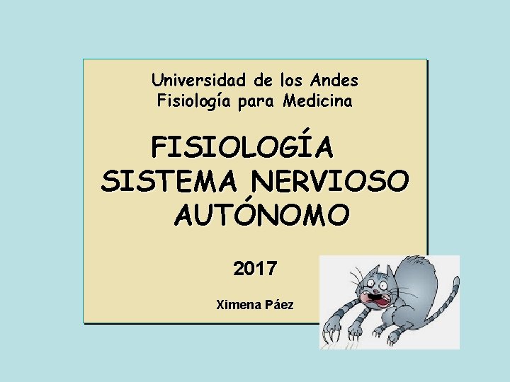 Universidad de los Andes Fisiología para Medicina FISIOLOGÍA SISTEMA NERVIOSO AUTÓNOMO 2017 Ximena Páez