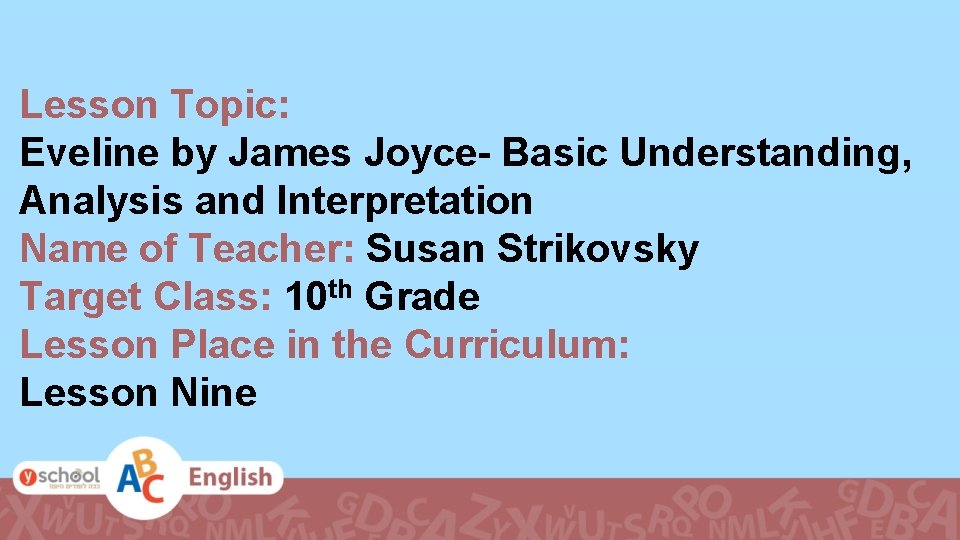 Lesson Topic: Eveline by James Joyce- Basic Understanding, Analysis and Interpretation Name of Teacher: