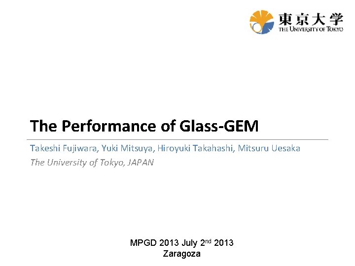 The Performance of Glass-GEM Takeshi Fujiwara, Yuki Mitsuya, Hiroyuki Takahashi, Mitsuru Uesaka The University