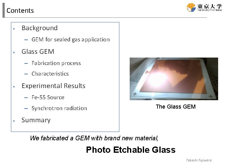 Contents ▶ Background – GEM for sealed gas application ▶ Glass GEM – Fabrication