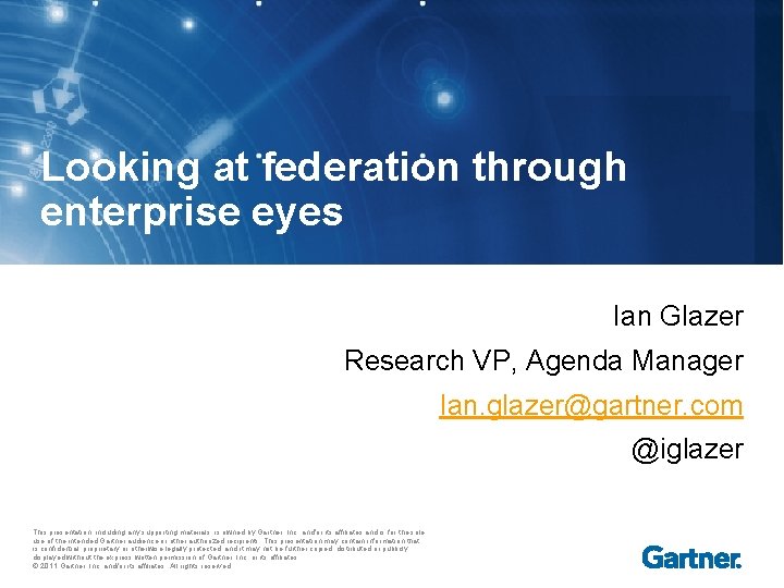 Looking at federation through enterprise eyes Ian Glazer Research VP, Agenda Manager Ian. glazer@gartner.