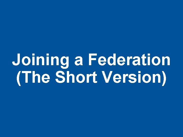 Joining a Federation (The Short Version) 