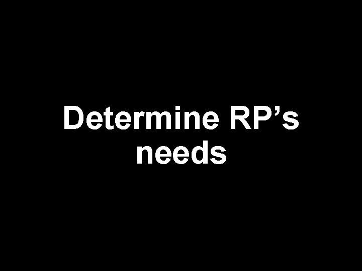 Determine RP’s needs 
