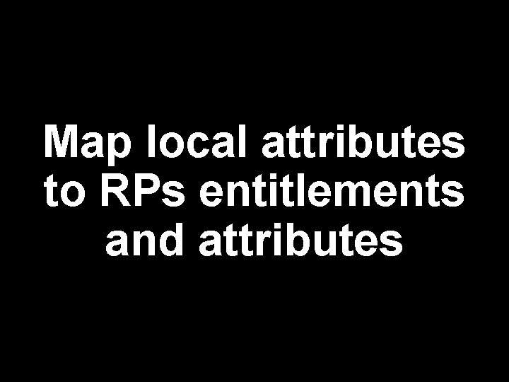 Map local attributes to RPs entitlements and attributes 