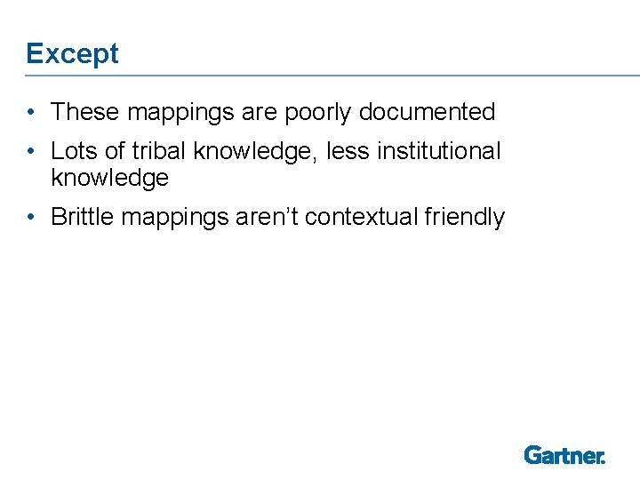 Except • These mappings are poorly documented • Lots of tribal knowledge, less institutional