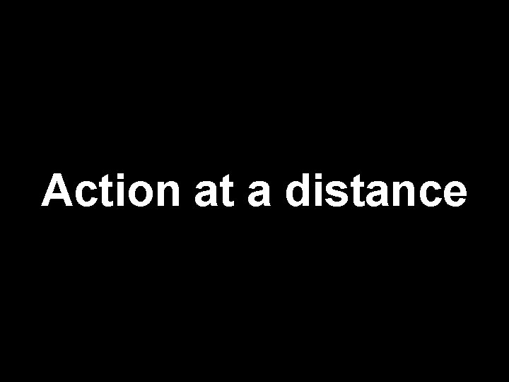 Action at a distance 