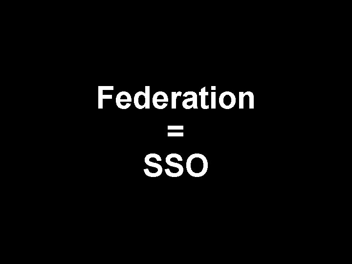 Federation = SSO 