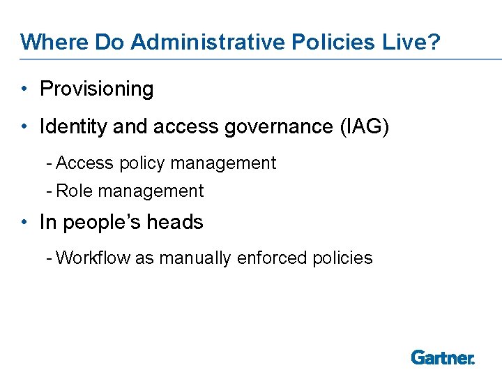 Where Do Administrative Policies Live? • Provisioning • Identity and access governance (IAG) -