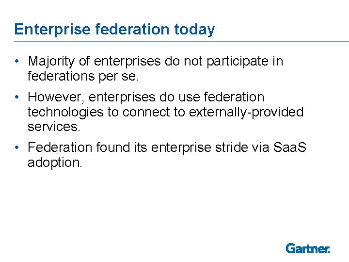 Enterprise federation today • Majority of enterprises do not participate in federations per se.