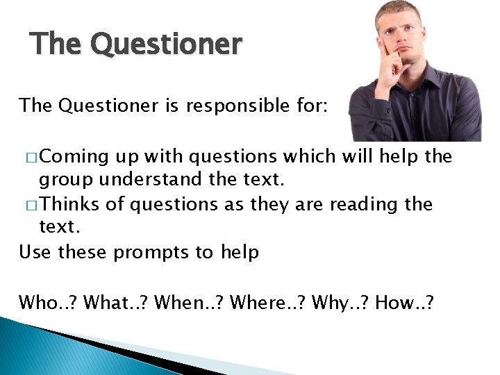 The Questioner is responsible for: � Coming up with questions which will help the