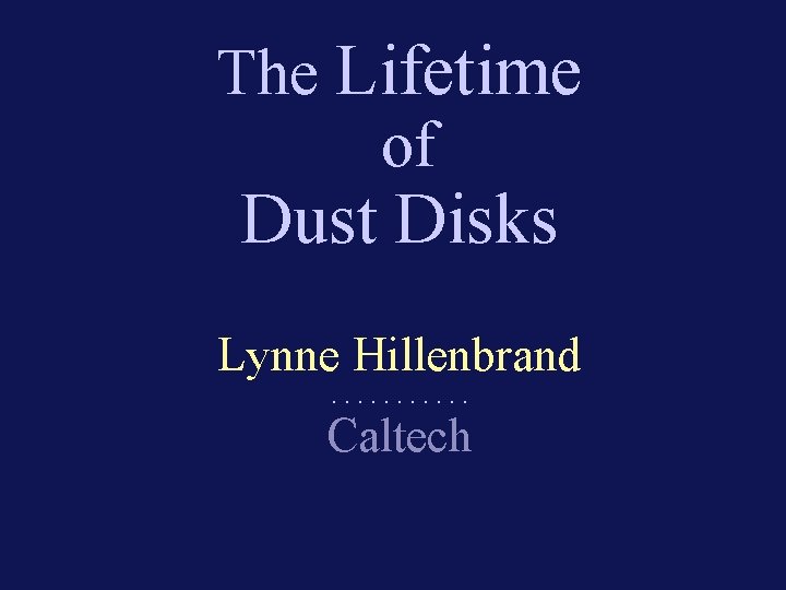 The Lifetime of Dust Disks Lynne Hillenbrand. . . Caltech 