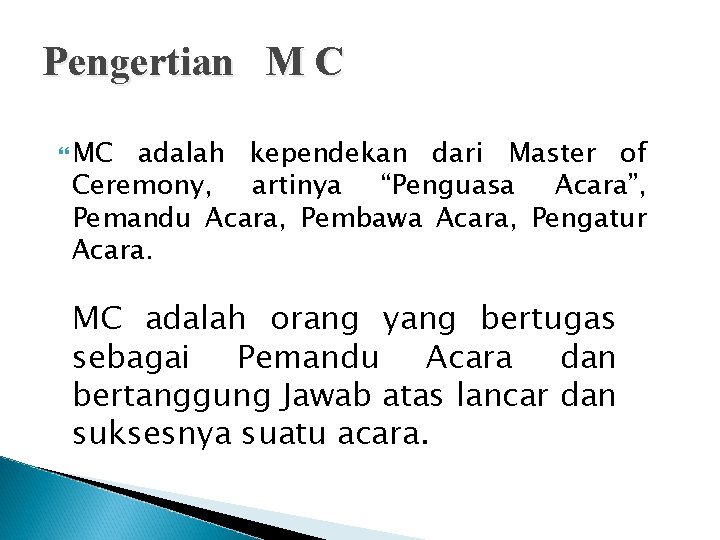 Pengertian M C MC adalah kependekan dari Master of Ceremony, artinya “Penguasa Acara”, Pemandu