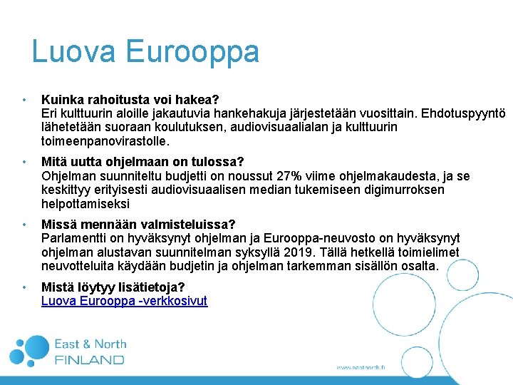 Luova Eurooppa • Kuinka rahoitusta voi hakea? Eri kulttuurin aloille jakautuvia hankehakuja järjestetään vuosittain. Luova Eurooppa • Kuinka rahoitusta voi hakea? Eri kulttuurin aloille jakautuvia hankehakuja järjestetään vuosittain.