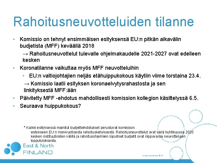 Rahoitusneuvotteluiden tilanne • Komissio on tehnyt ensimmäisen esityksensä EU: n pitkän aikavälin budjetista (MFF) Rahoitusneuvotteluiden tilanne • Komissio on tehnyt ensimmäisen esityksensä EU: n pitkän aikavälin budjetista (MFF)