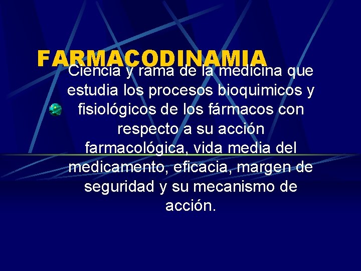 FARMACODINAMIA Ciencia y rama de la medicina que estudia los procesos bioquimicos y fisiológicos
