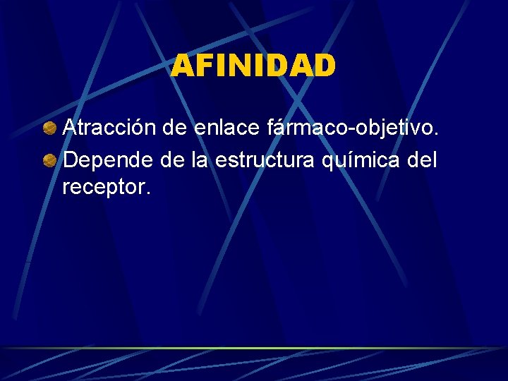 AFINIDAD Atracción de enlace fármaco-objetivo. Depende de la estructura química del receptor. 