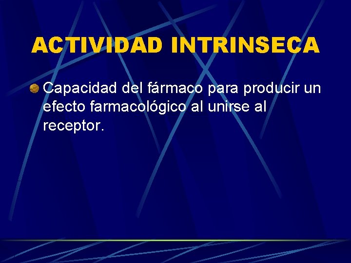 ACTIVIDAD INTRINSECA Capacidad del fármaco para producir un efecto farmacológico al unirse al receptor.