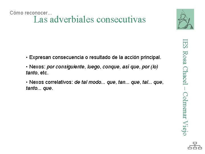 Cómo reconocer. . . Las adverbiales consecutivas • Nexos: por consiguiente, luego, conque, así