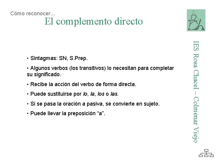 Cómo reconocer. . . El complemento directo • Algunos verbos (los transitivos) lo necesitan