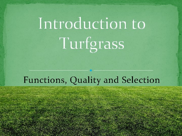 Introduction to Turfgrass Functions, Quality and Selection 