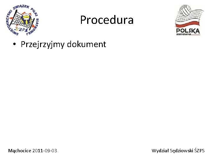 Procedura • Przejrzyjmy dokument Mąchocice 2011 -09 -03 Wydział Sędziowski ŚZPS 