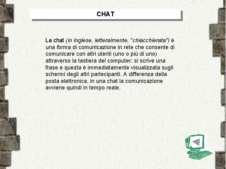 CHAT La chat (in inglese, letteralmente, "chiacchierata") è una forma di comunicazione in rete