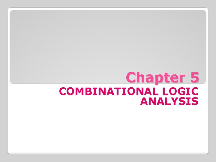 Chapter 5 COMBINATIONAL LOGIC ANALYSIS 