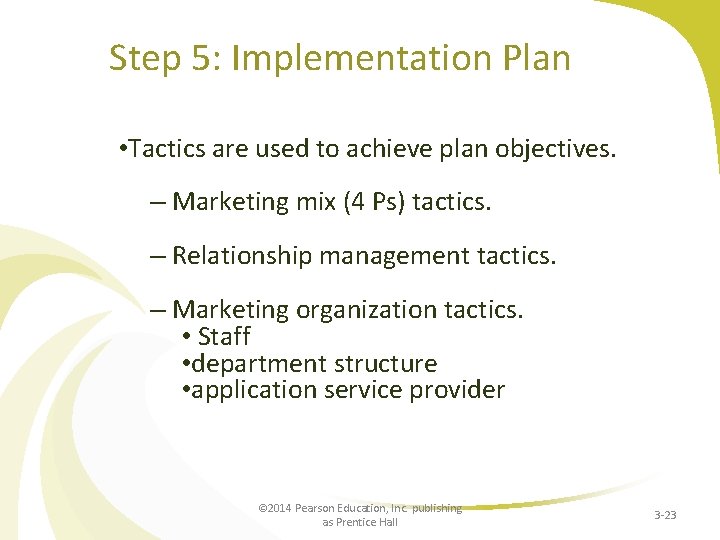 Step 5: Implementation Plan • Tactics are used to achieve plan objectives. – Marketing