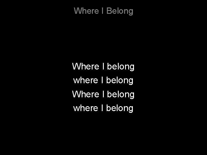 Where I Belong Where I belong where I belong 