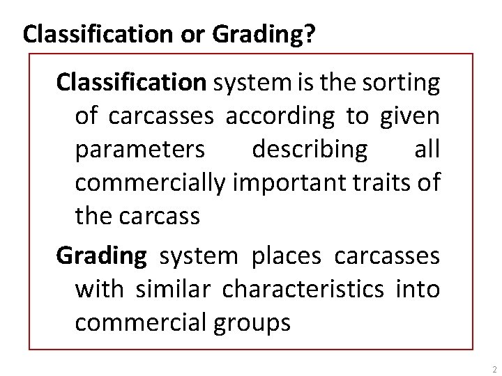 Classification or Grading? Classification system is the sorting of carcasses according to given parameters