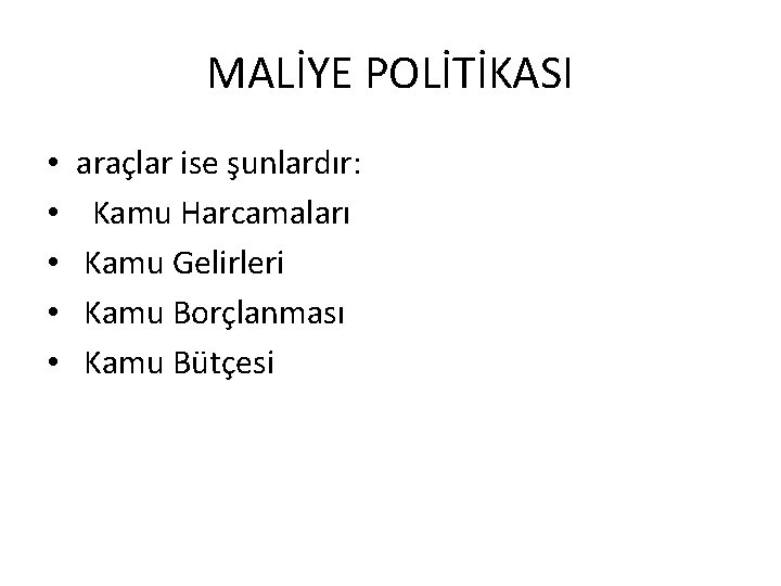 MALİYE POLİTİKASI • • • araçlar ise şunlardır: Kamu Harcamaları Kamu Gelirleri Kamu Borçlanması