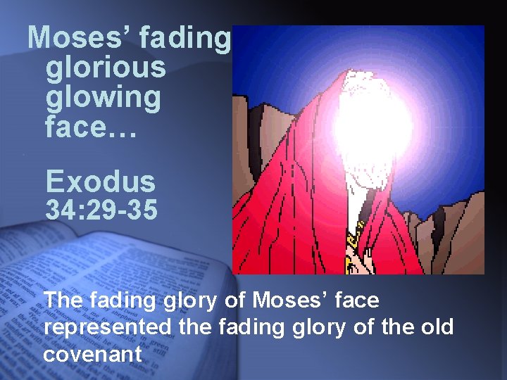 Moses’ fading glorious glowing face… Exodus 34: 29 -35 The fading glory of Moses’