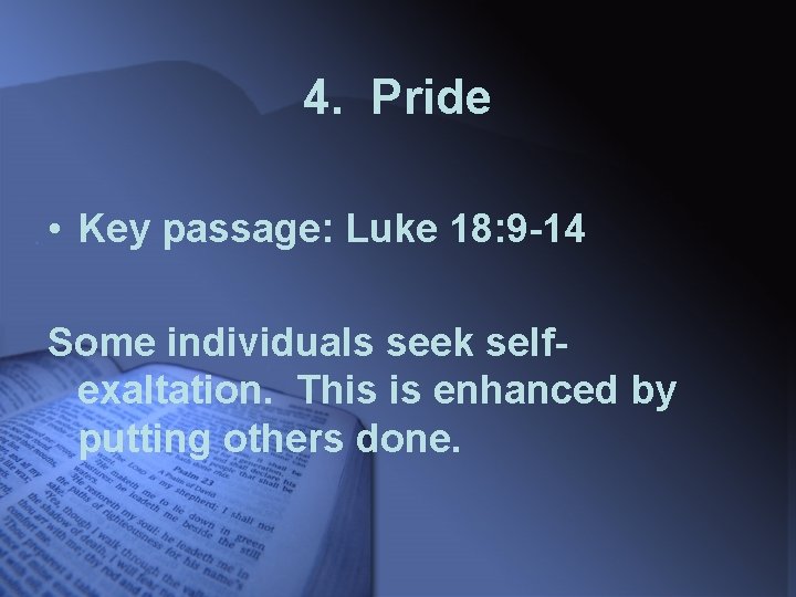 4. Pride • Key passage: Luke 18: 9 -14 Some individuals seek selfexaltation. This