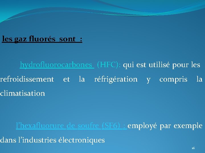 les gaz fluorés sont : hydrofluorocarbones (HFC): qui est utilisé pour les refroidissement et les gaz fluorés sont : hydrofluorocarbones (HFC): qui est utilisé pour les refroidissement et