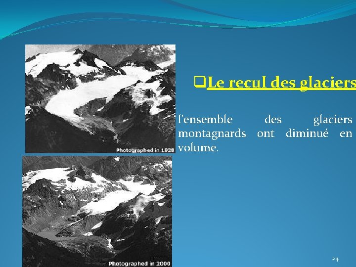 q. Le recul des glaciers l'ensemble des glaciers montagnards ont diminué en volume. 24 q. Le recul des glaciers l'ensemble des glaciers montagnards ont diminué en volume. 24