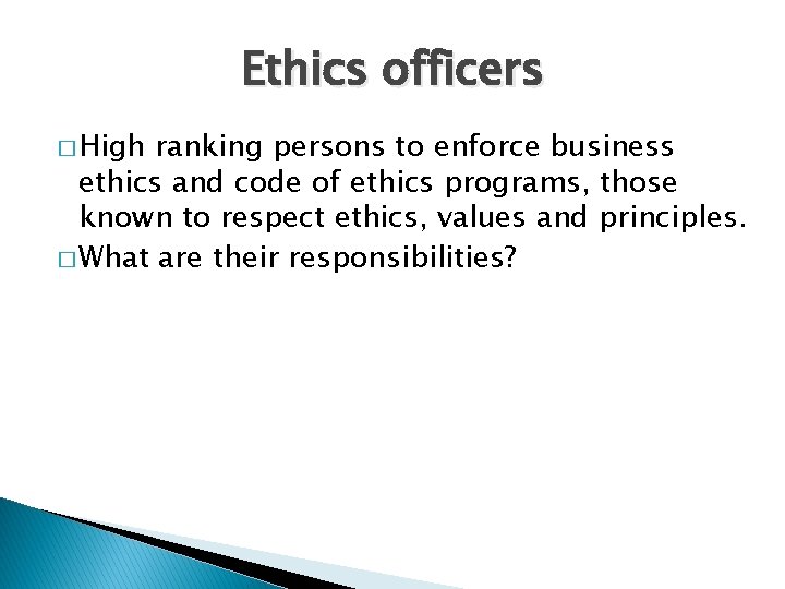 Ethics officers � High ranking persons to enforce business ethics and code of ethics Ethics officers � High ranking persons to enforce business ethics and code of ethics