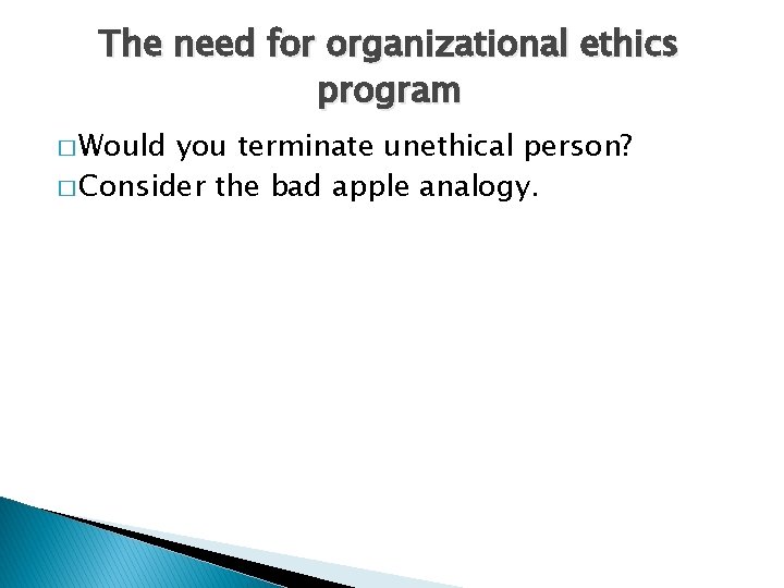 The need for organizational ethics program � Would you terminate unethical person? � Consider The need for organizational ethics program � Would you terminate unethical person? � Consider