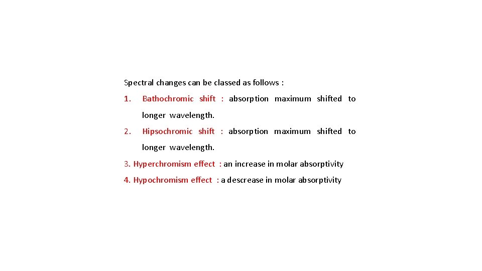 Spectral changes can be classed as follows : 1. Bathochromic shift : absorption maximum